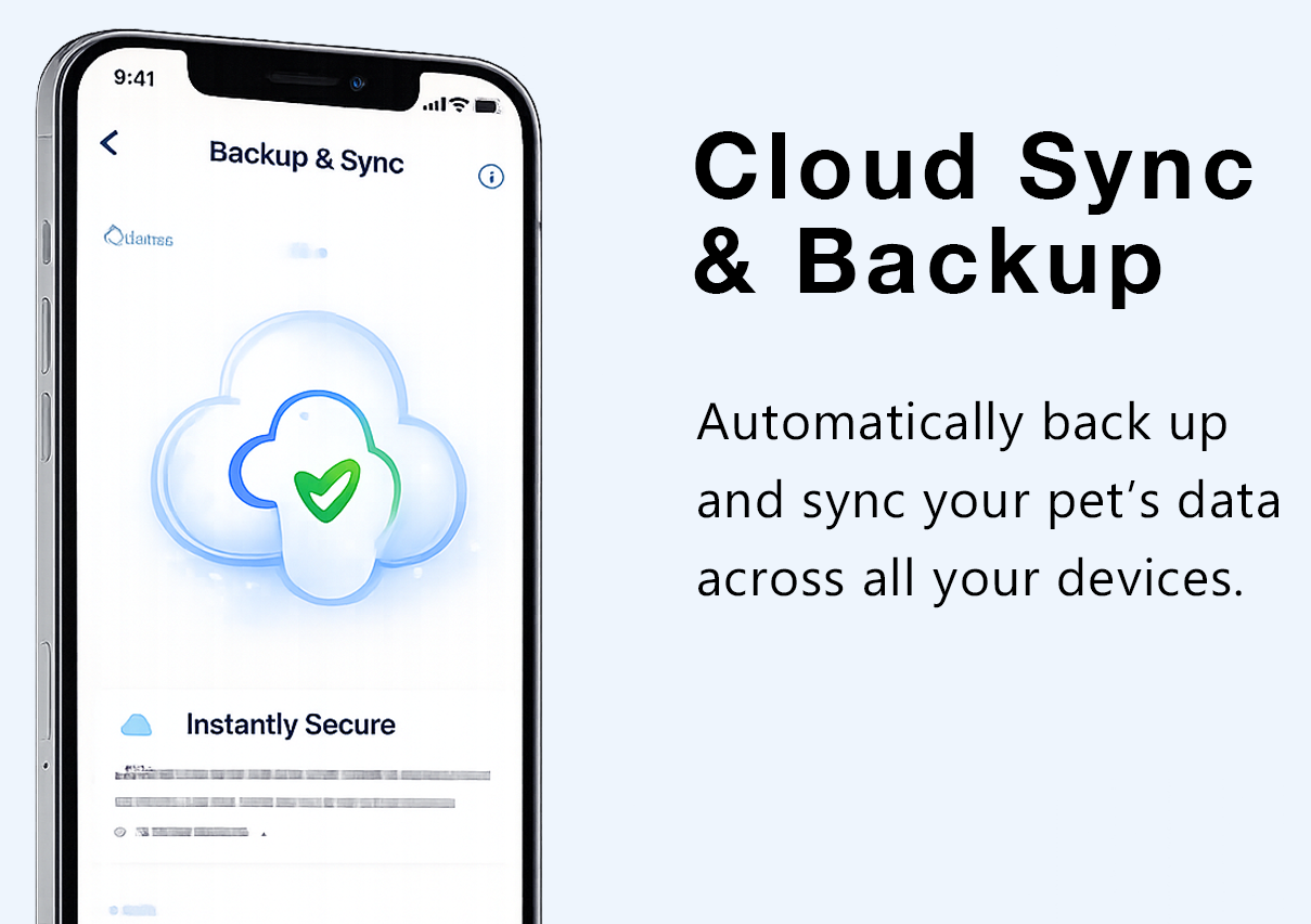Cloud Backup and Sync — Automatically back up and sync your pet's data across all your devices.